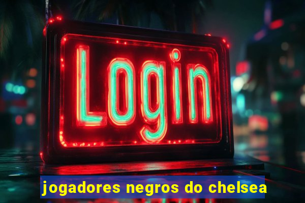 jogadores negros do chelsea